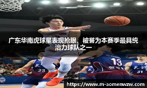 广东华南虎球星表现抢眼，被誉为本赛季最具统治力球队之一