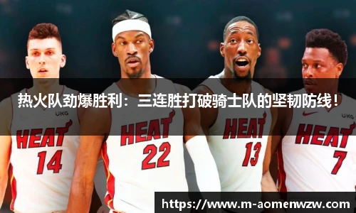 热火队劲爆胜利：三连胜打破骑士队的坚韧防线！